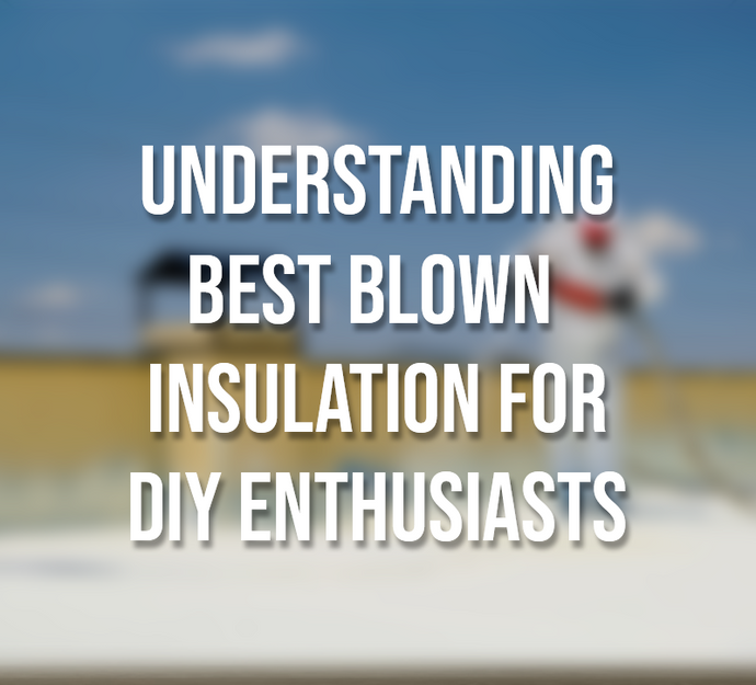 Understanding Best Blown Insulation for DIY Enthusiasts