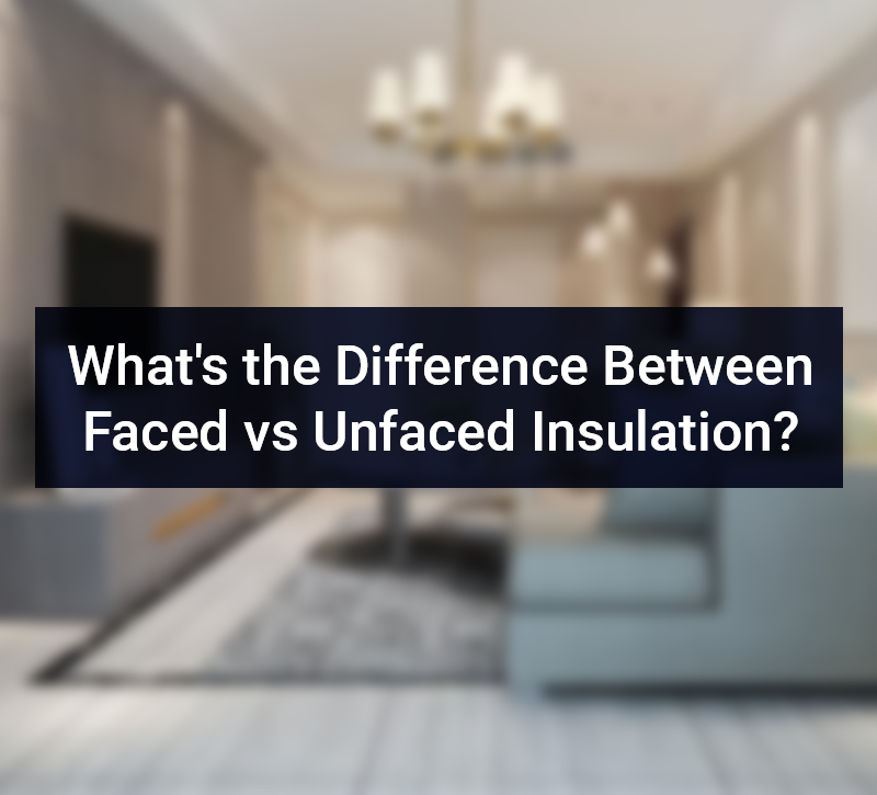 What s the Difference Between Faced vs Unfaced Insulation