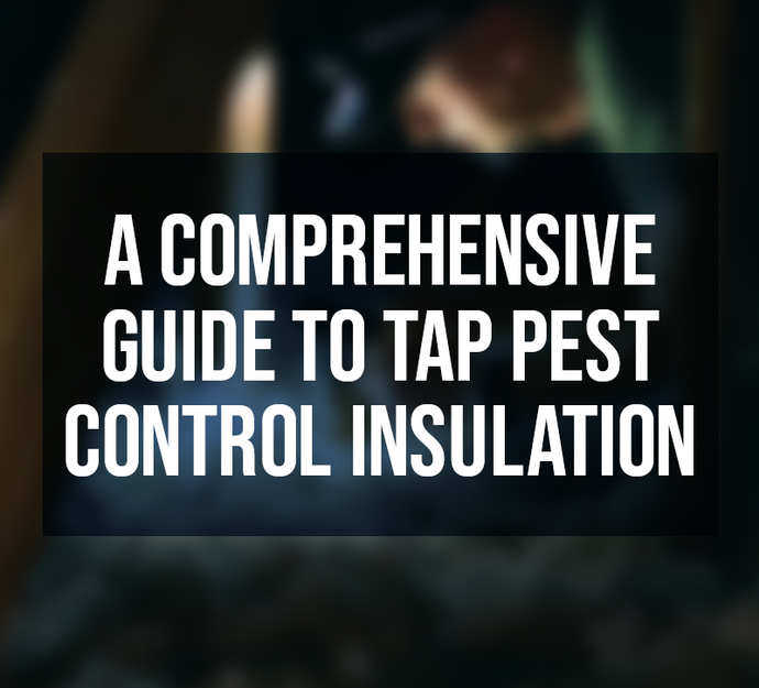 A Comprehensive Guide to Tap Pest Control Insulation