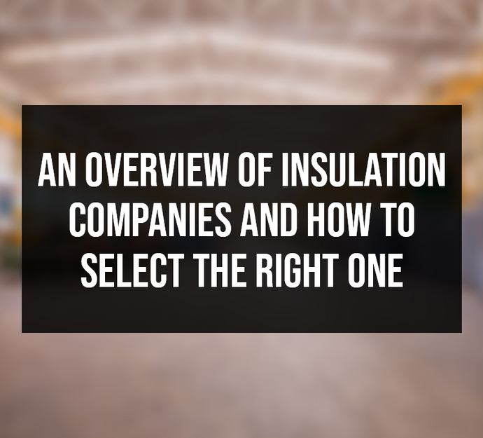 An Overview of Insulation Companies and How to Select the Right One