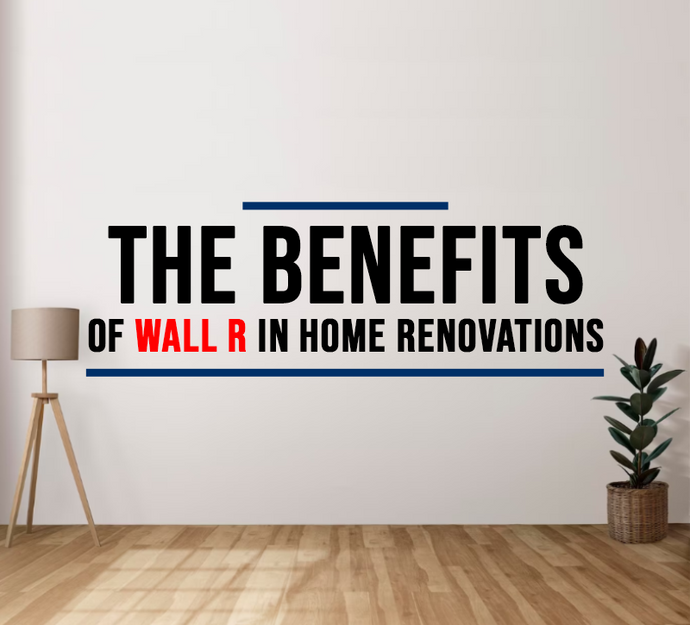 The Benefits of Wall R in Home Renovations