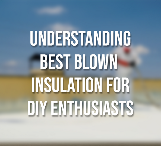 Understanding Best Blown Insulation for DIY Enthusiasts